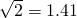 \sqrt{2} = 1.41